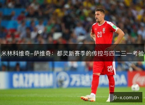 米林科维奇-萨维奇：都灵新赛季的传控与四二三一考验